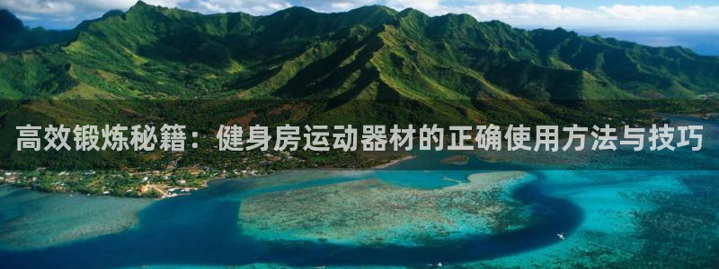 fb体育联系电话：高效锻炼秘籍：健身房运动器材的正确