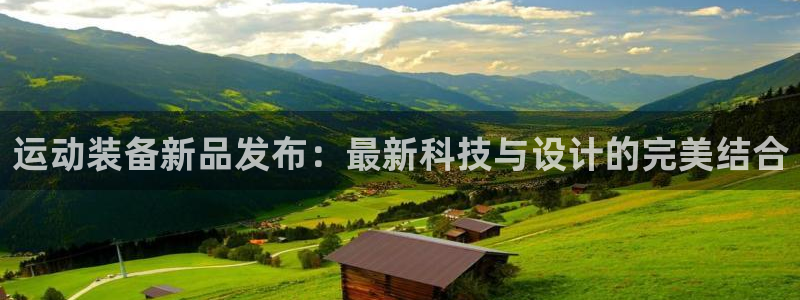 fb体育平台APP：运动装备新品发布：最新科技与设计的完美结