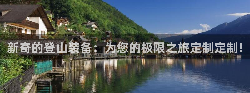 fb体育娱乐平台：新奇的登山装备：为您的极限之旅定制