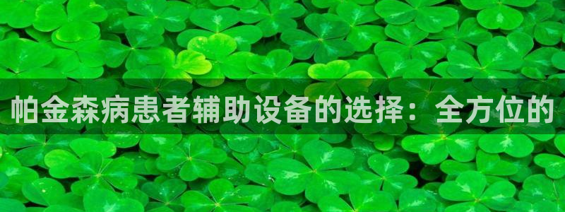 fb体育娱乐代理怎么样：帕金森病患者辅助设备的选择：