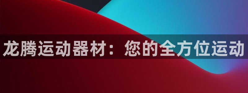 fb体育：龙腾运动器材：您的全方位运动